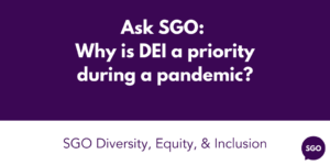 Ask SGO: Why is DEI a priority during a pandemic?