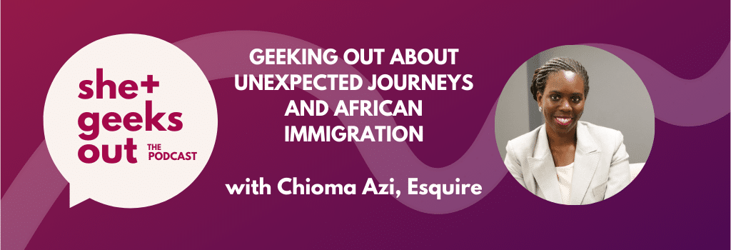 Geeking Out about Unexpected Journeys and African Immigration with Chioma Azi Esq